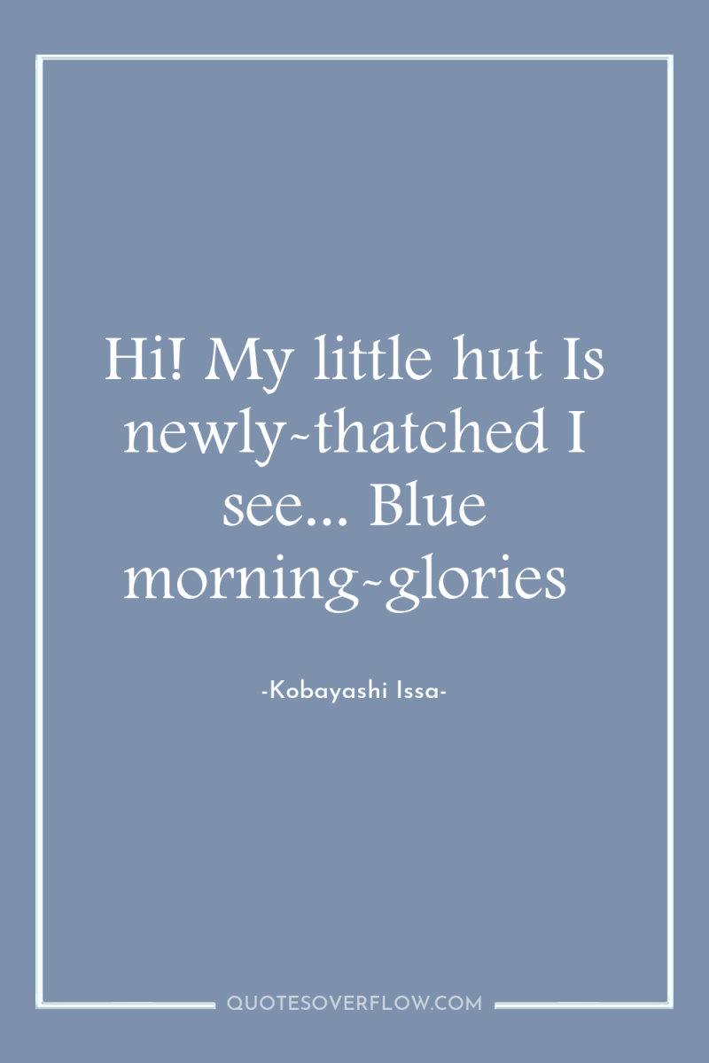 Hi! My little hut Is newly-thatched I see... Blue morning-glories 