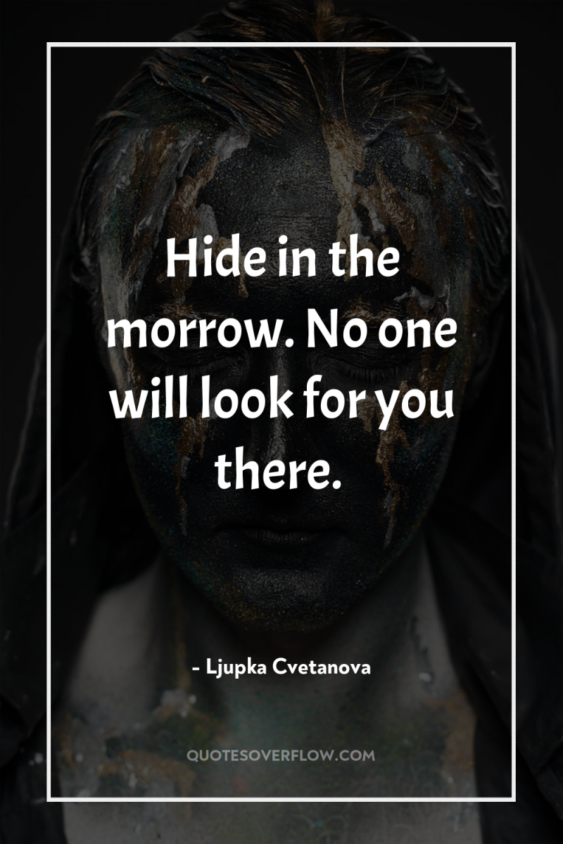 Hide in the morrow. No one will look for you...