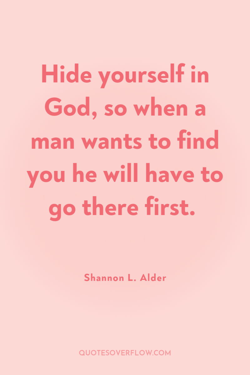 Hide yourself in God, so when a man wants to...