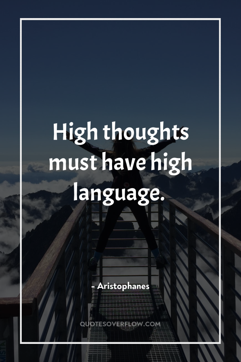 High thoughts must have high language. 