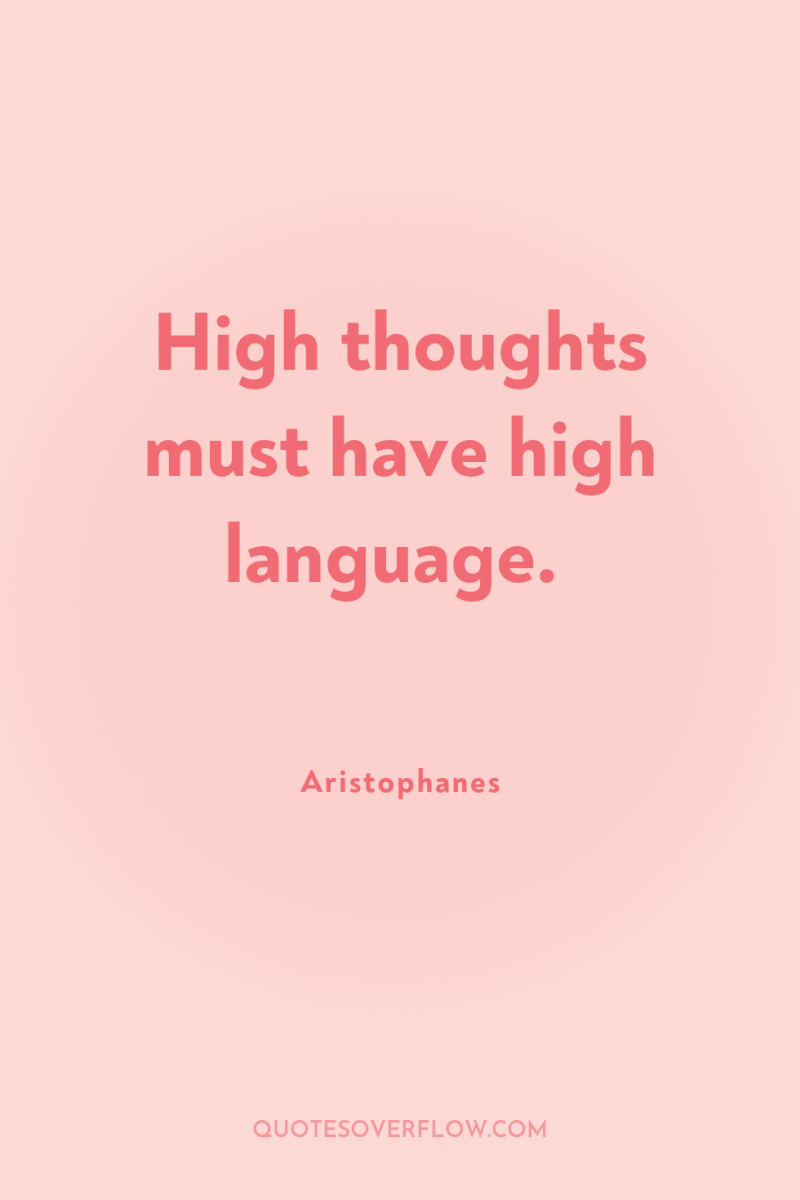 High thoughts must have high language. 