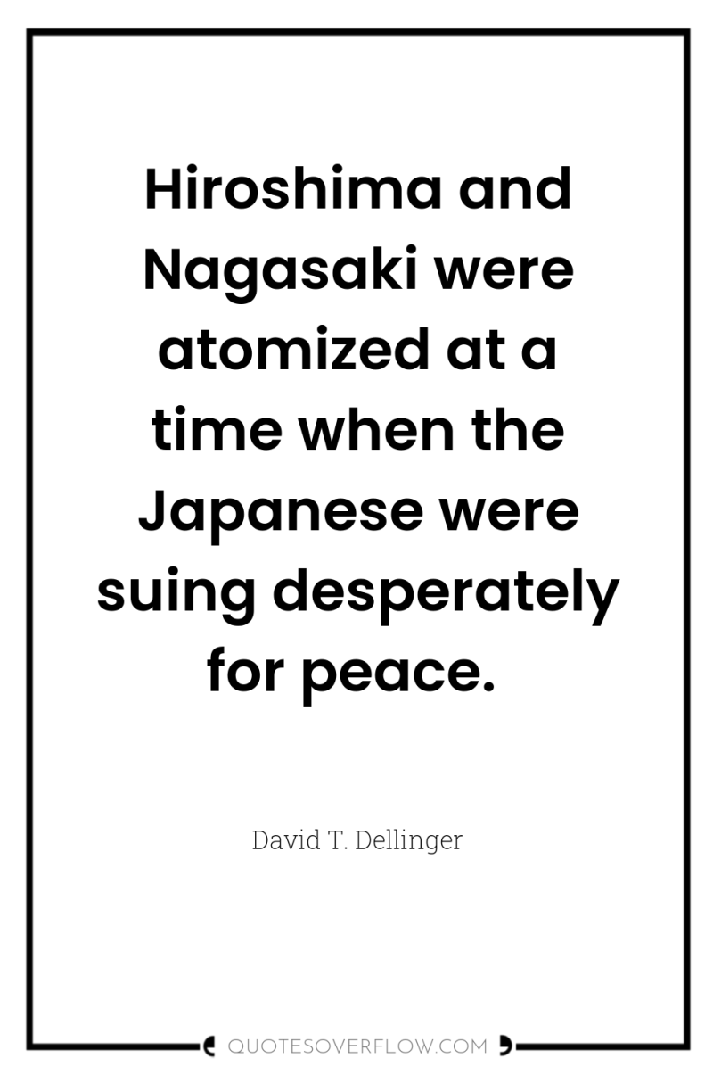 Hiroshima and Nagasaki were atomized at a time when the...