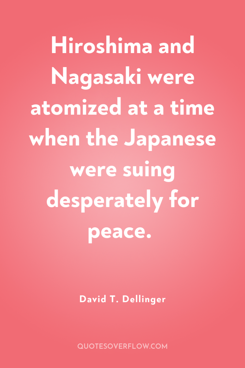 Hiroshima and Nagasaki were atomized at a time when the...