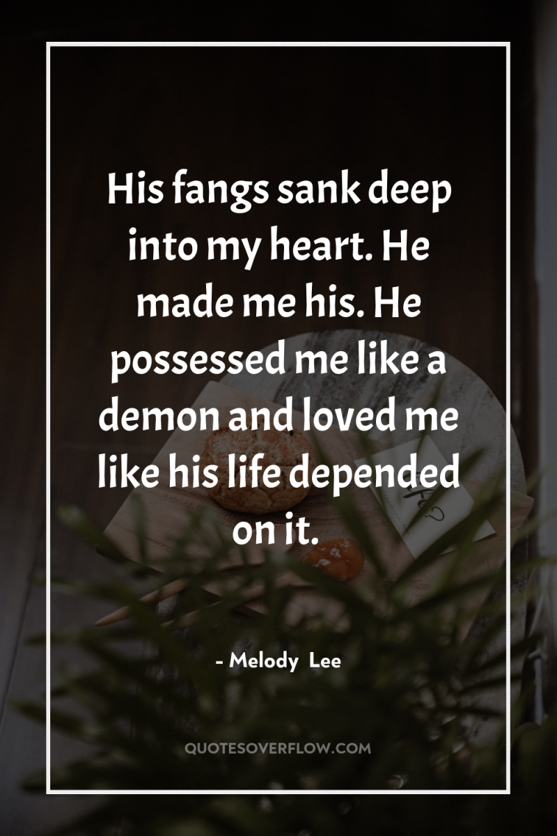 His fangs sank deep into my heart. He made me...