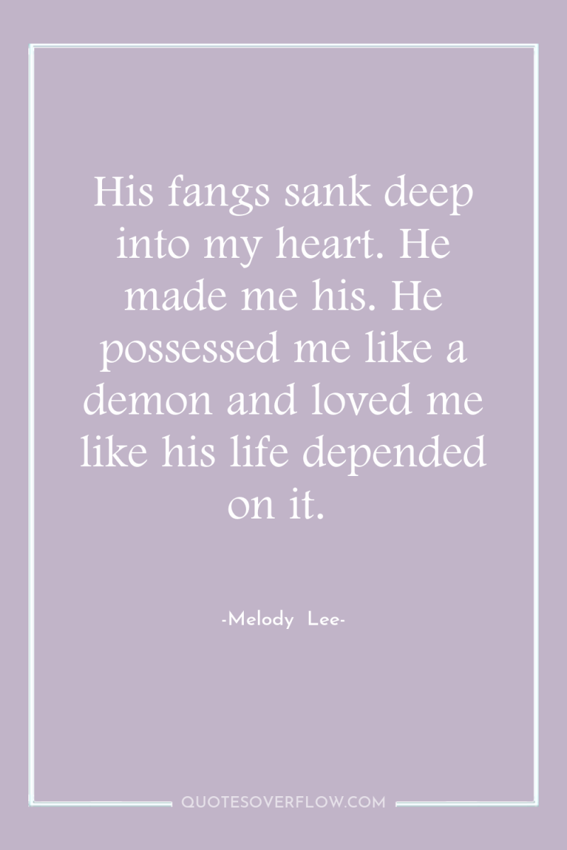 His fangs sank deep into my heart. He made me...
