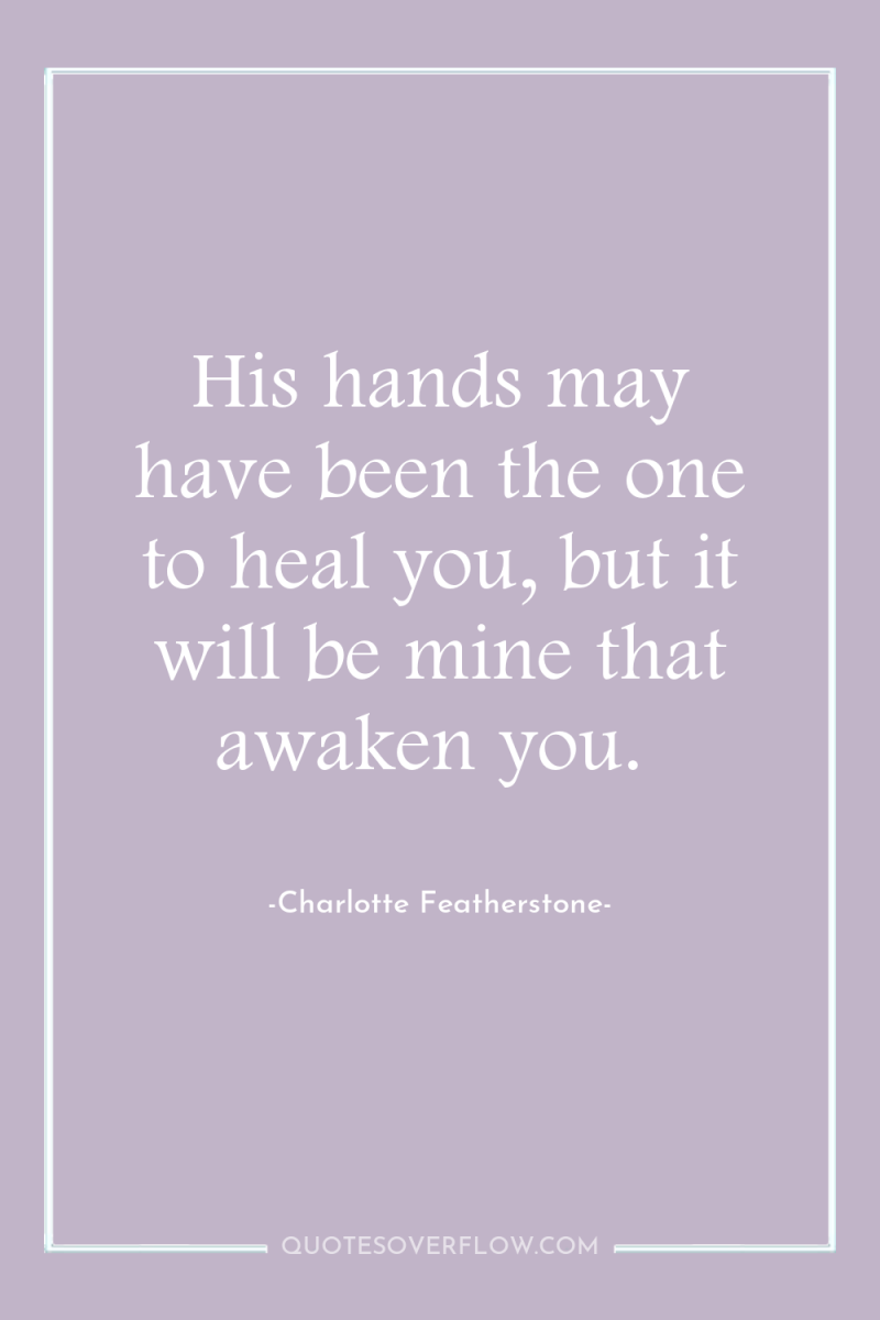 His hands may have been the one to heal you,...