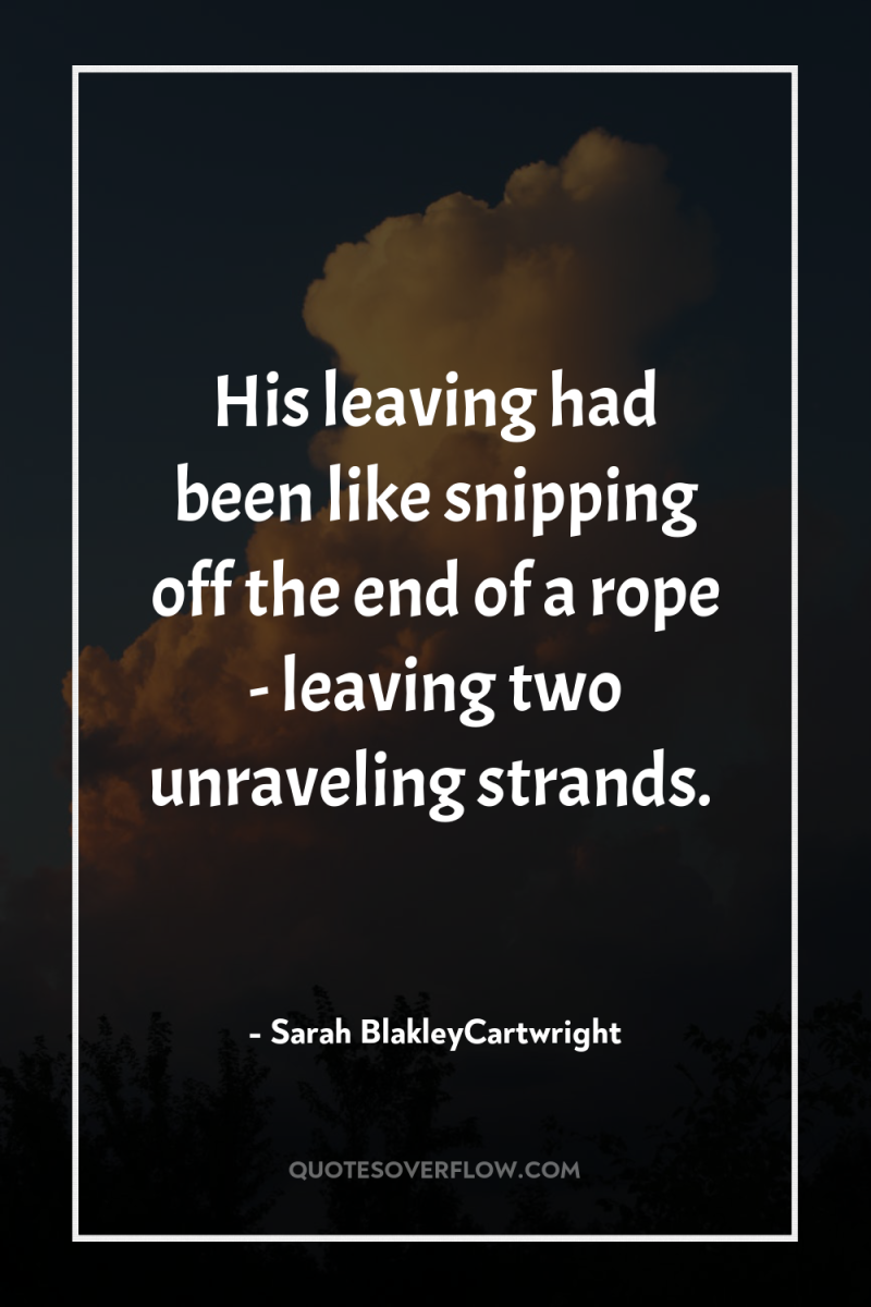 His leaving had been like snipping off the end of...