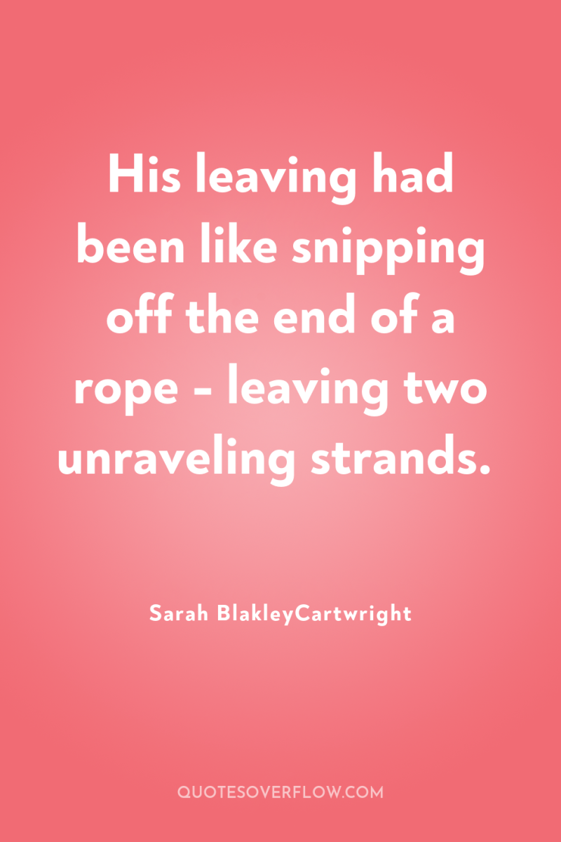 His leaving had been like snipping off the end of...