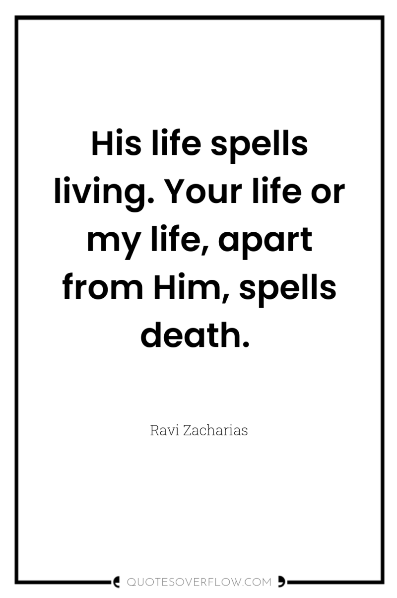 His life spells living. Your life or my life, apart...