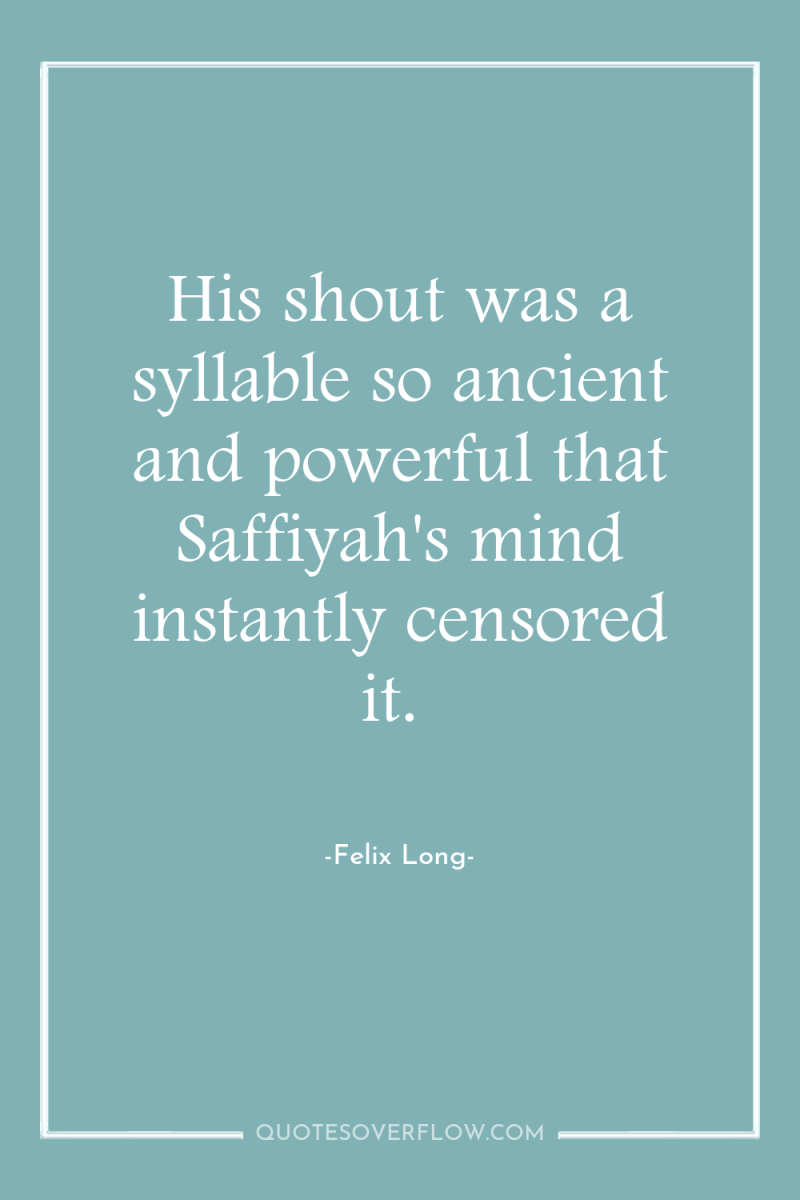 His shout was a syllable so ancient and powerful that...