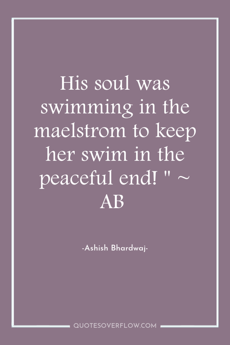 His soul was swimming in the maelstrom to keep her...