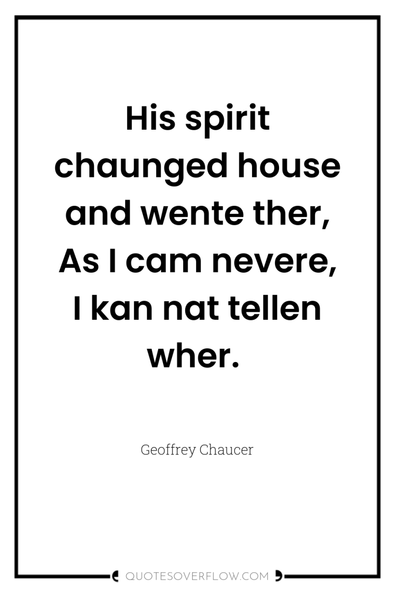 His spirit chaunged house and wente ther, As I cam...
