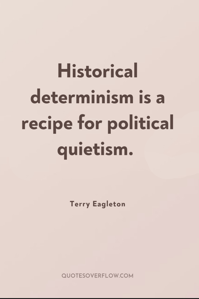 Historical determinism is a recipe for political quietism. 