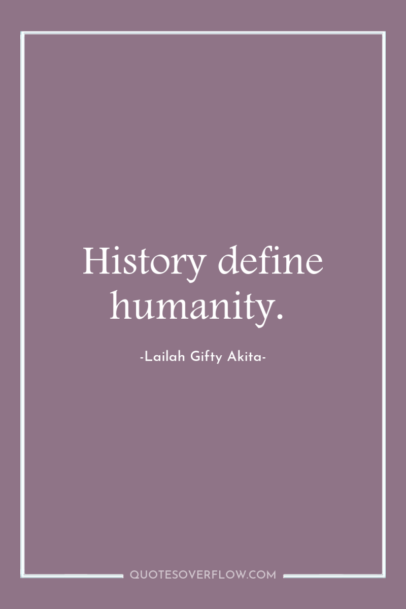History define humanity. 