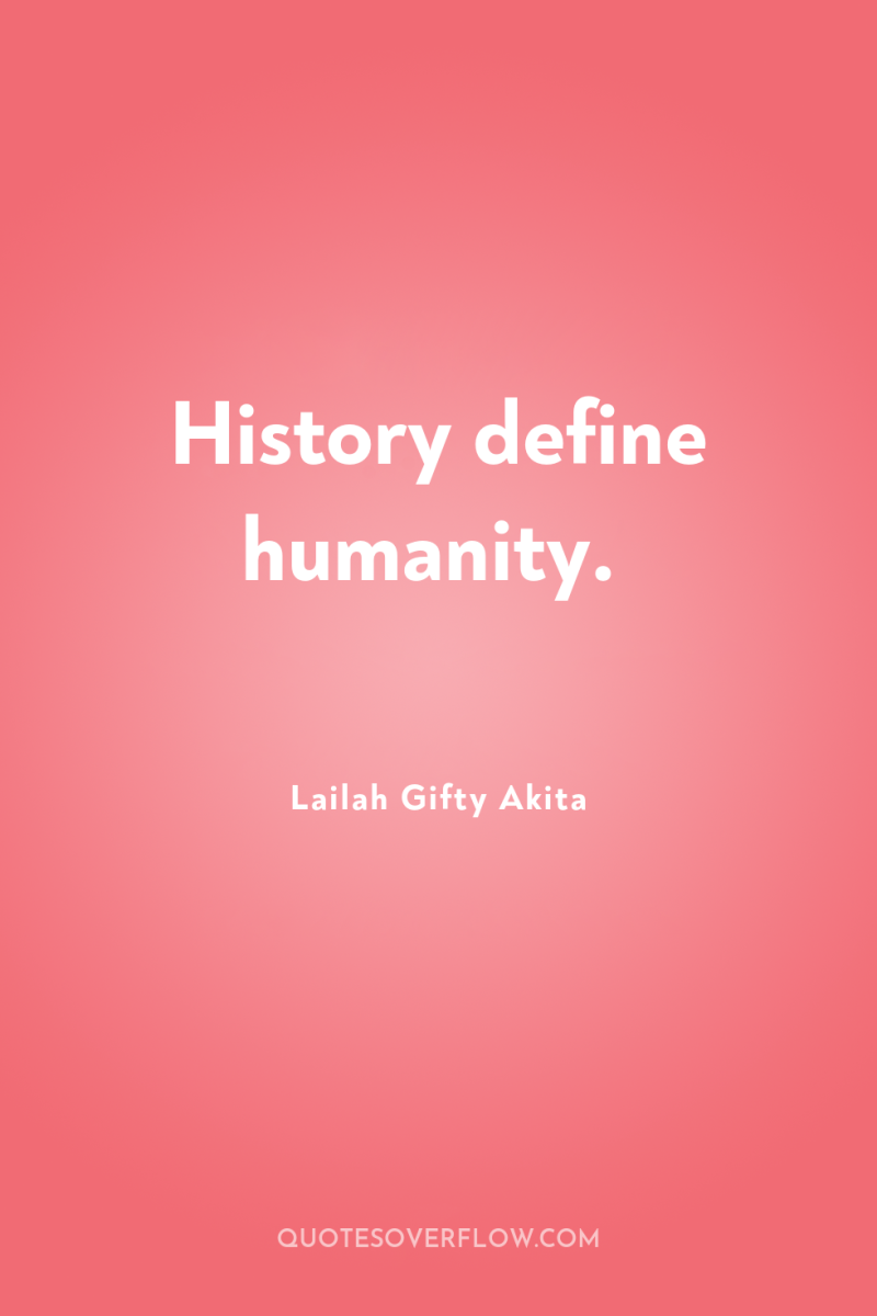 History define humanity. 