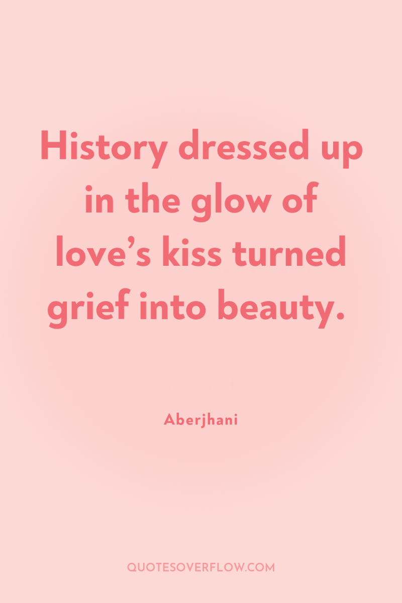 History dressed up in the glow of love’s kiss turned...