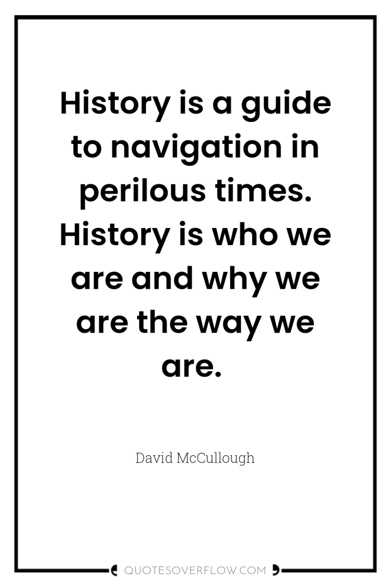 History is a guide to navigation in perilous times. History...