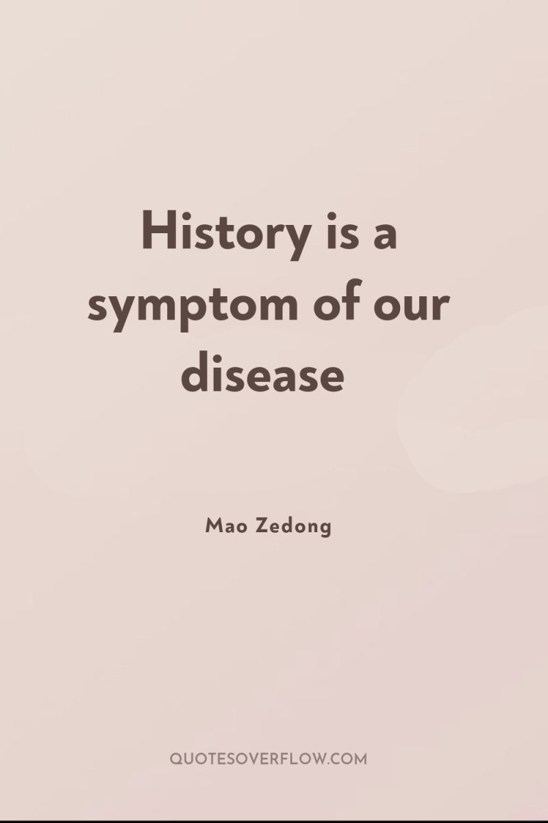History is a symptom of our disease 