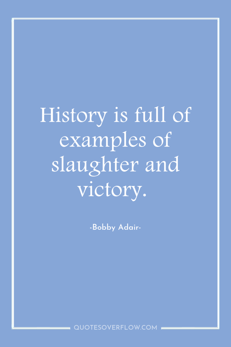 History is full of examples of slaughter and victory. 