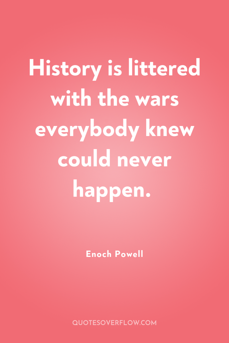 History is littered with the wars everybody knew could never...
