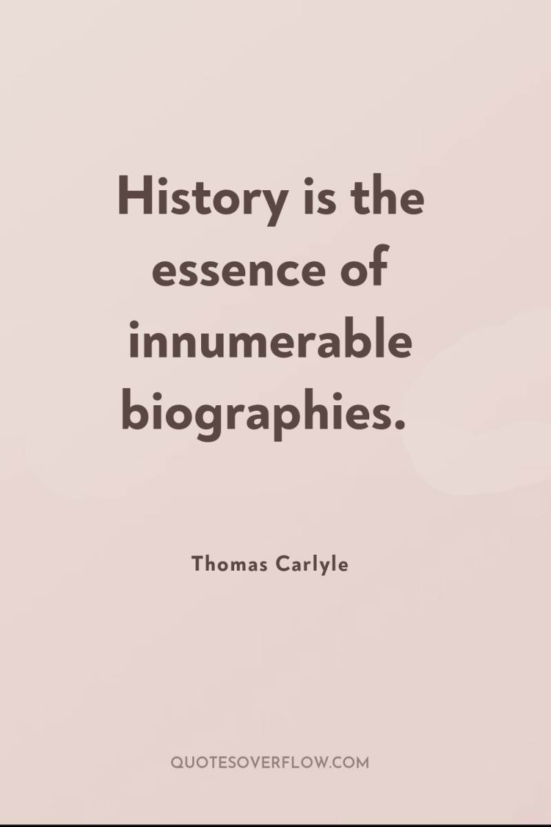 History is the essence of innumerable biographies. 