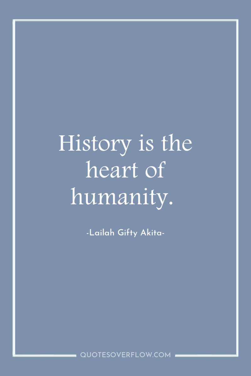 History is the heart of humanity. 