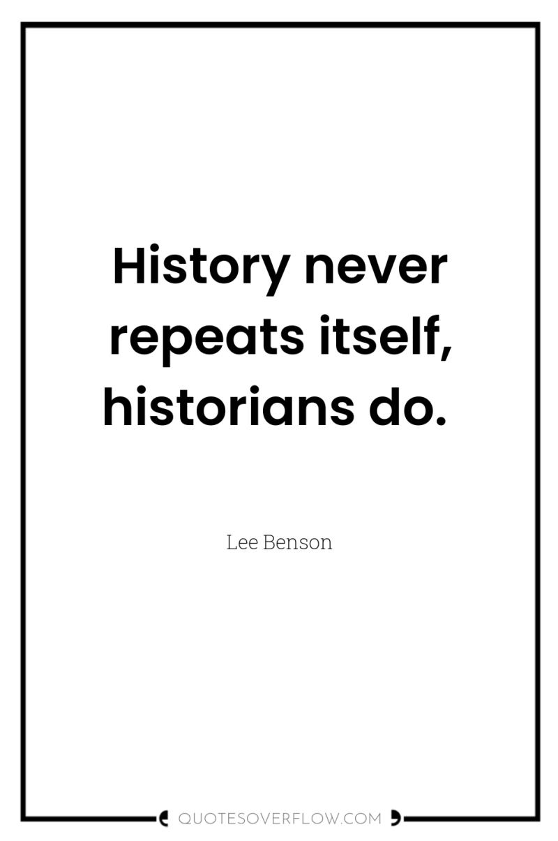 History never repeats itself, historians do. 