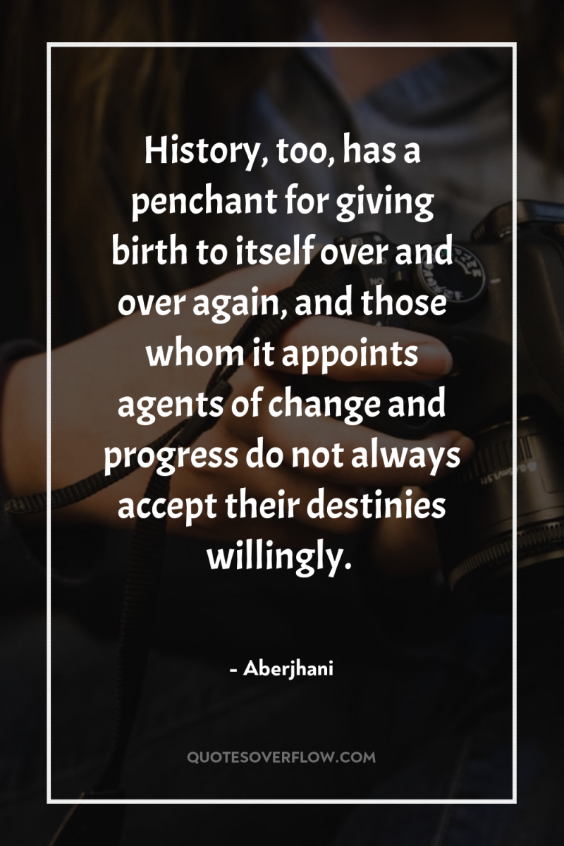 History, too, has a penchant for giving birth to itself...