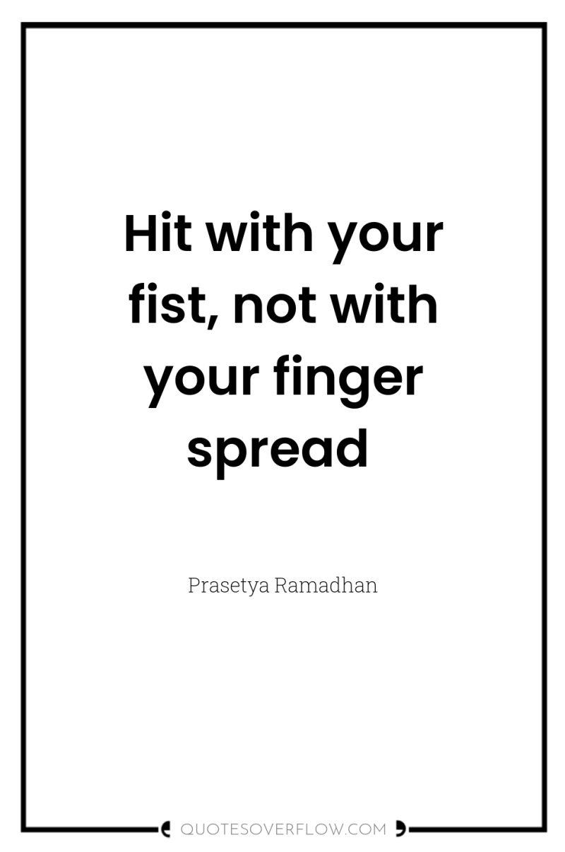 Hit with your fist, not with your finger spread 