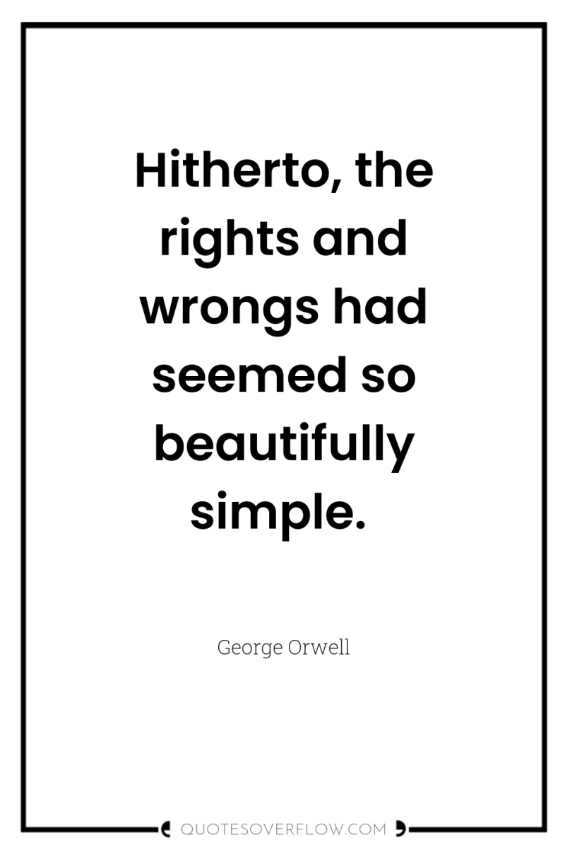 Hitherto, the rights and wrongs had seemed so beautifully simple. 