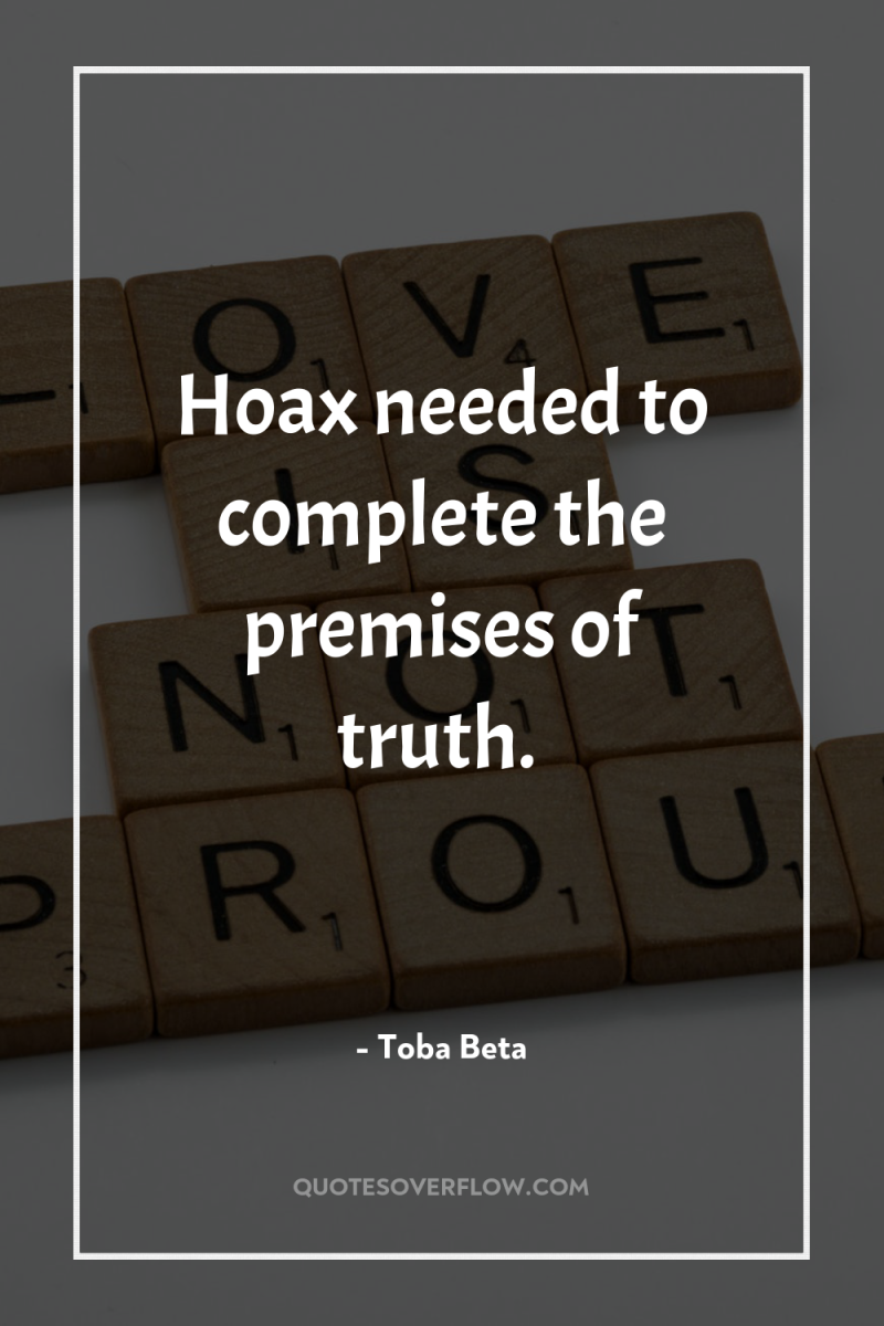 Hoax needed to complete the premises of truth. 