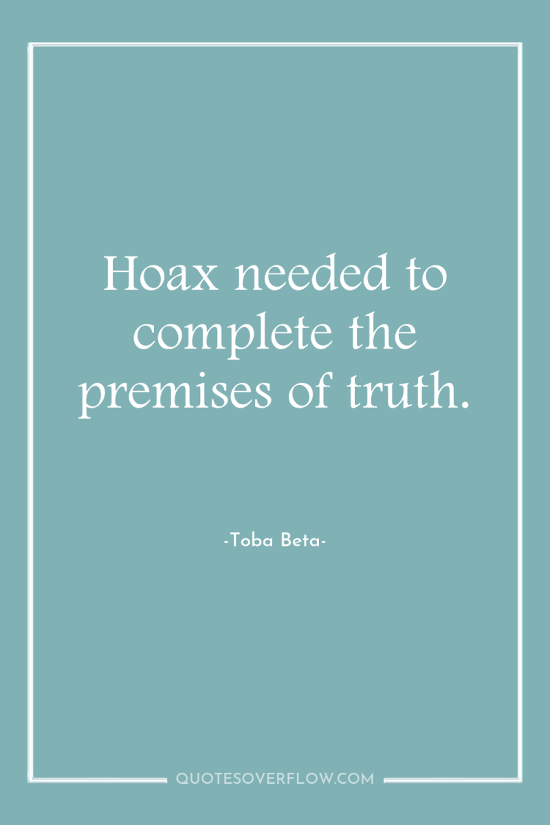 Hoax needed to complete the premises of truth. 