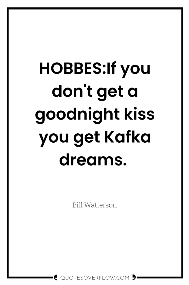 HOBBES:If you don't get a goodnight kiss you get Kafka...