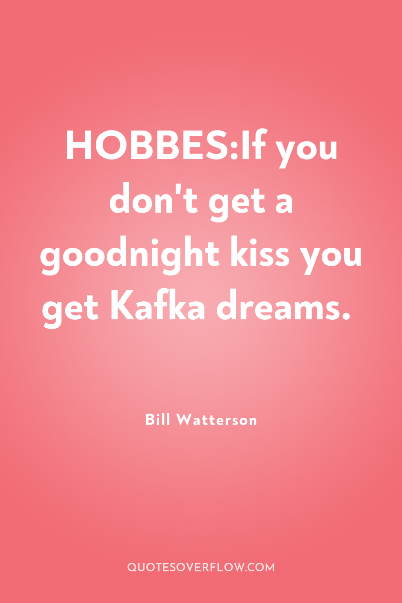 HOBBES:If you don't get a goodnight kiss you get Kafka...