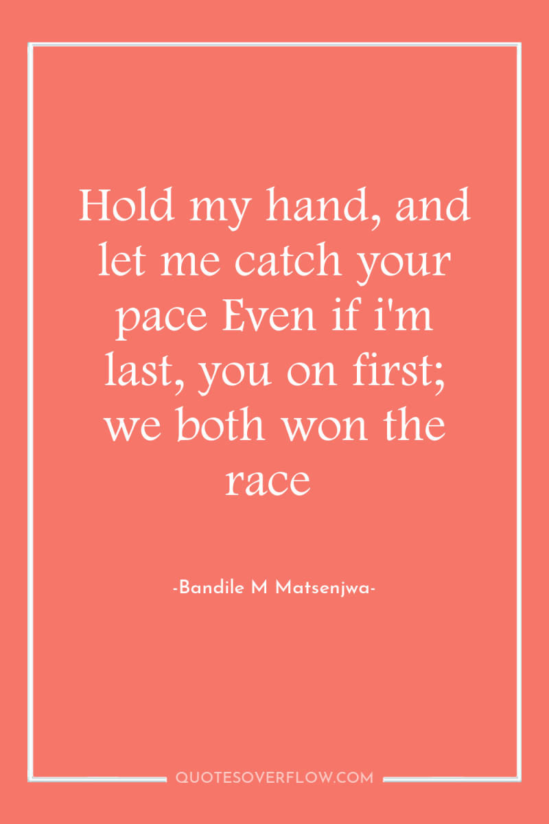 Hold my hand, and let me catch your pace Even...