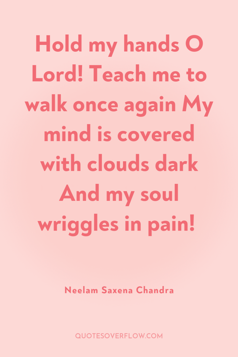 Hold my hands O Lord! Teach me to walk once...