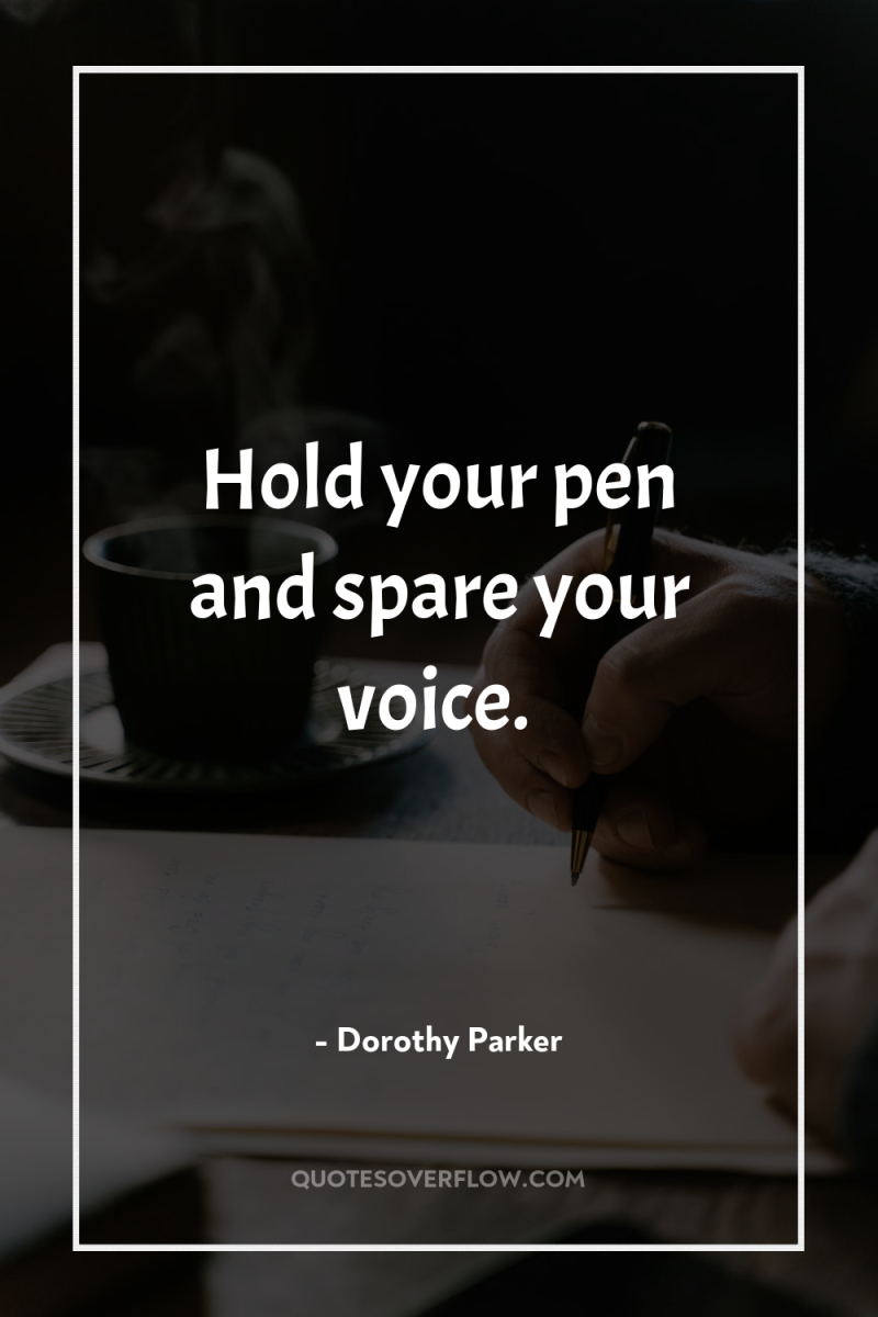 Hold your pen and spare your voice. 