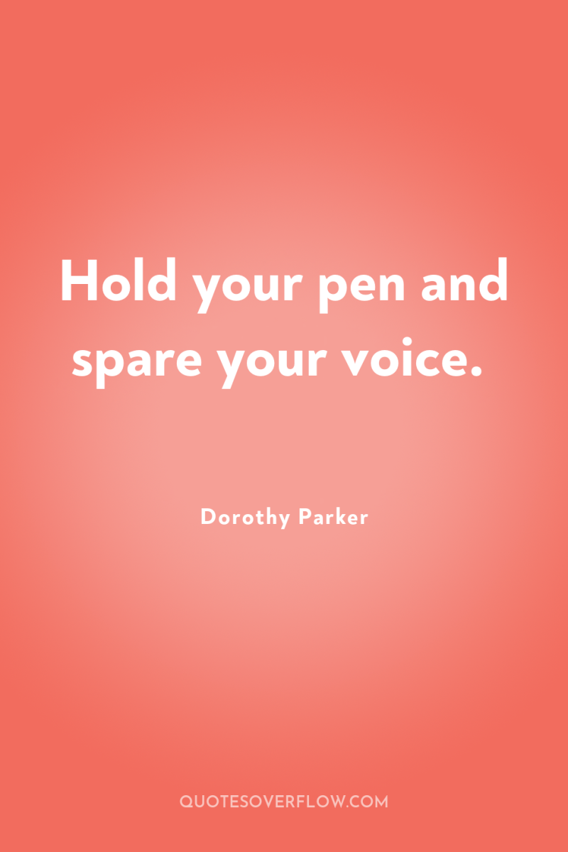 Hold your pen and spare your voice. 