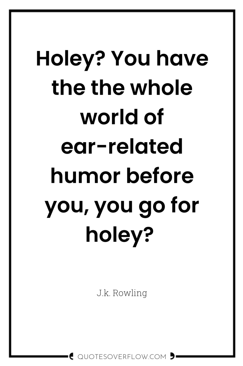 Holey? You have the the whole world of ear-related humor...