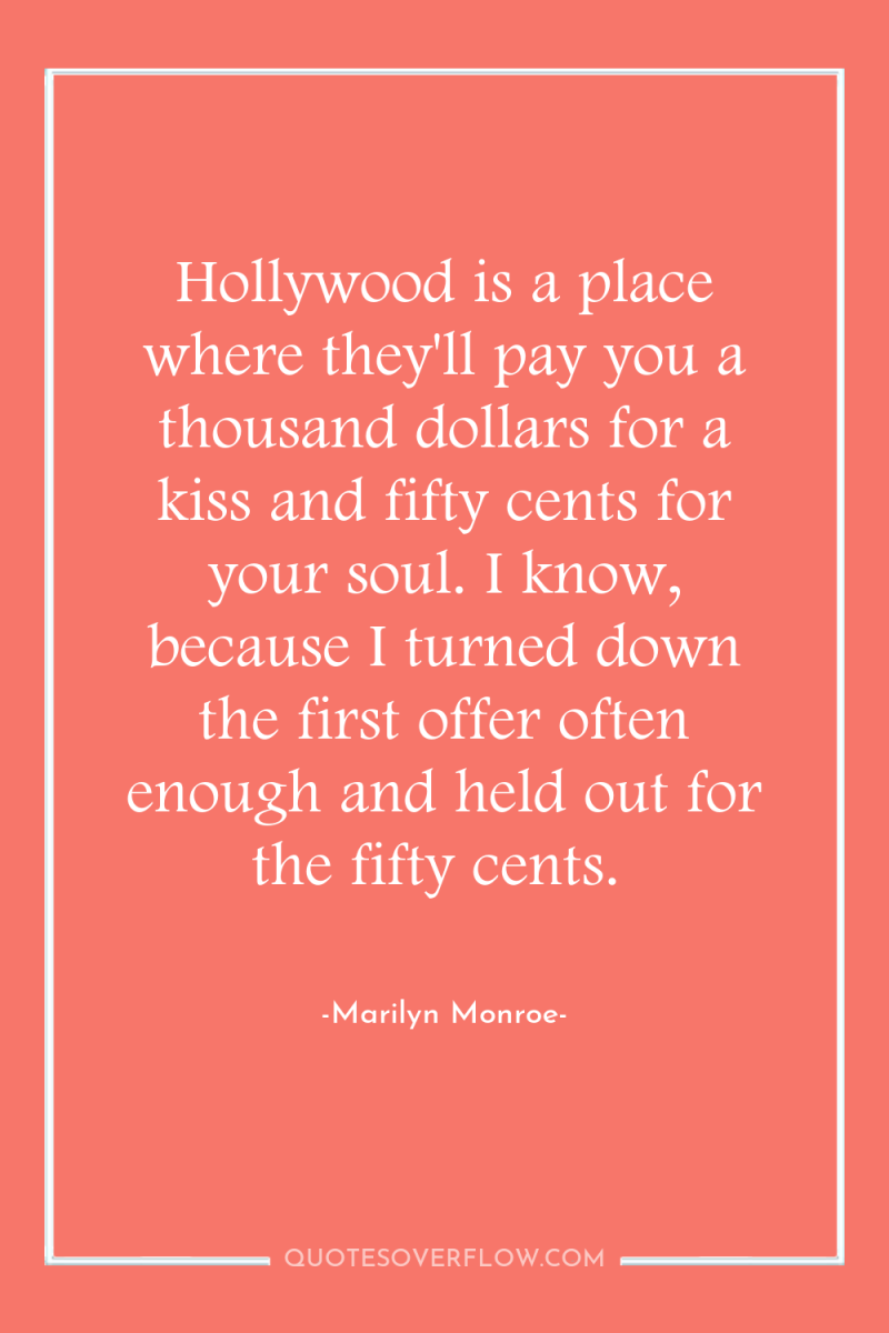Hollywood is a place where they'll pay you a thousand...