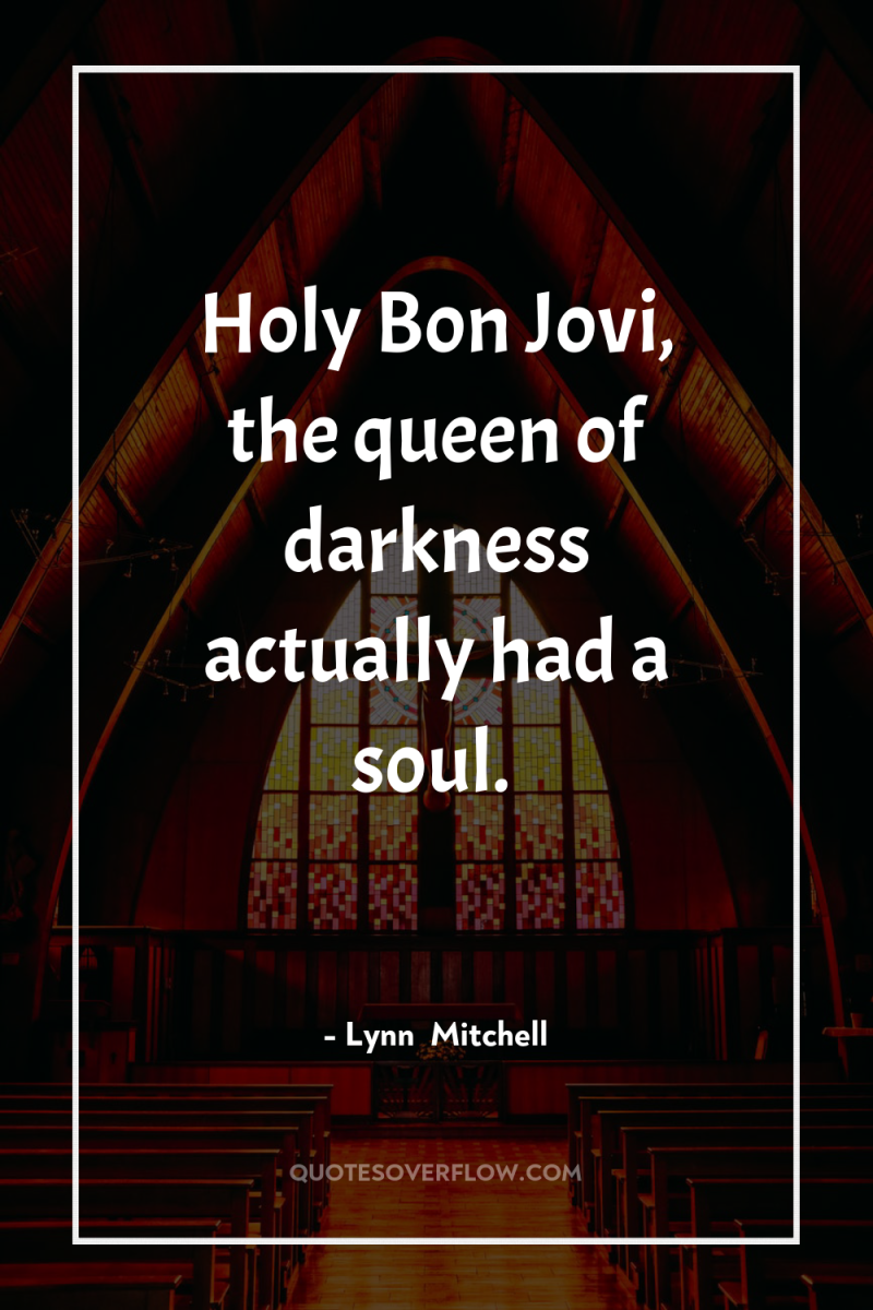 Holy Bon Jovi, the queen of darkness actually had a...