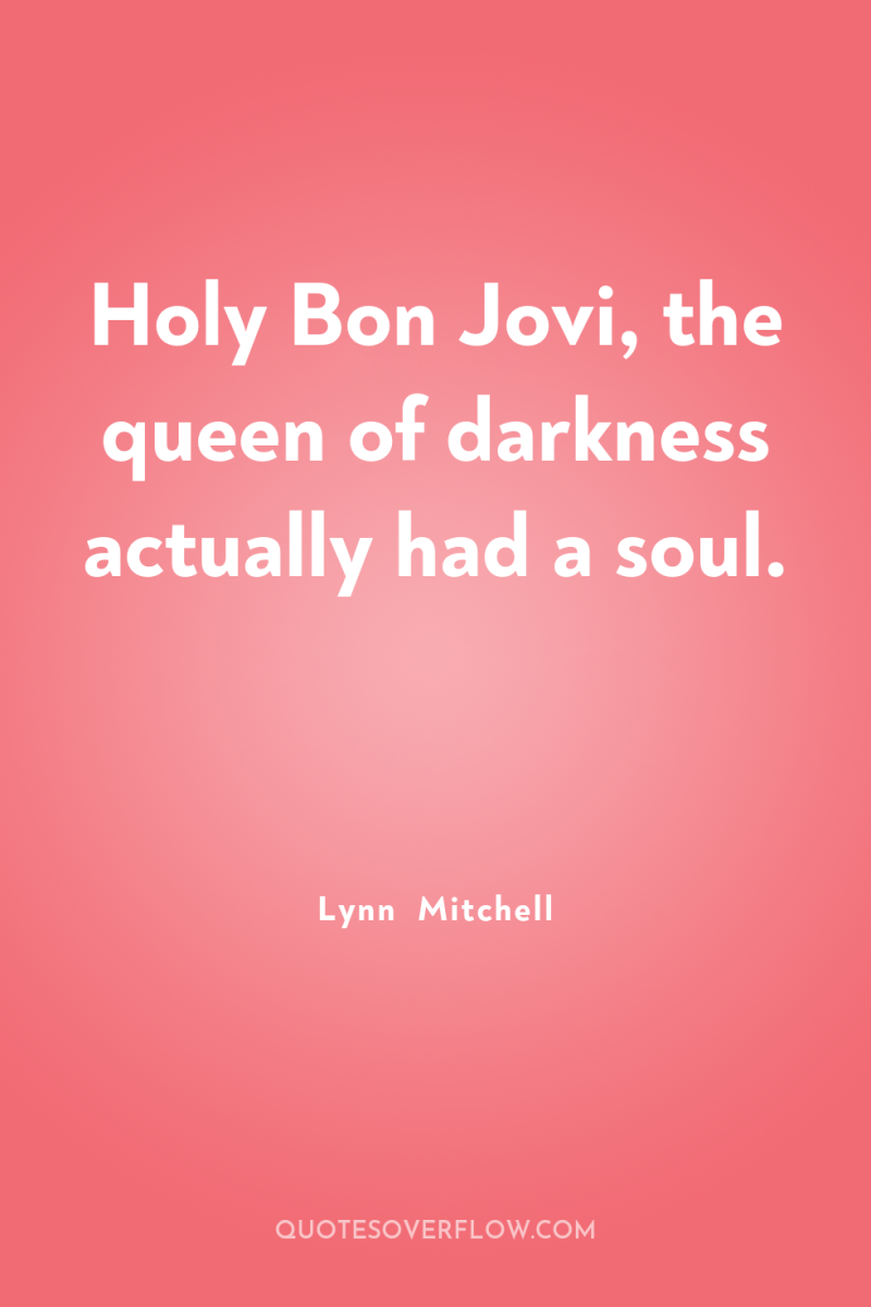 Holy Bon Jovi, the queen of darkness actually had a...