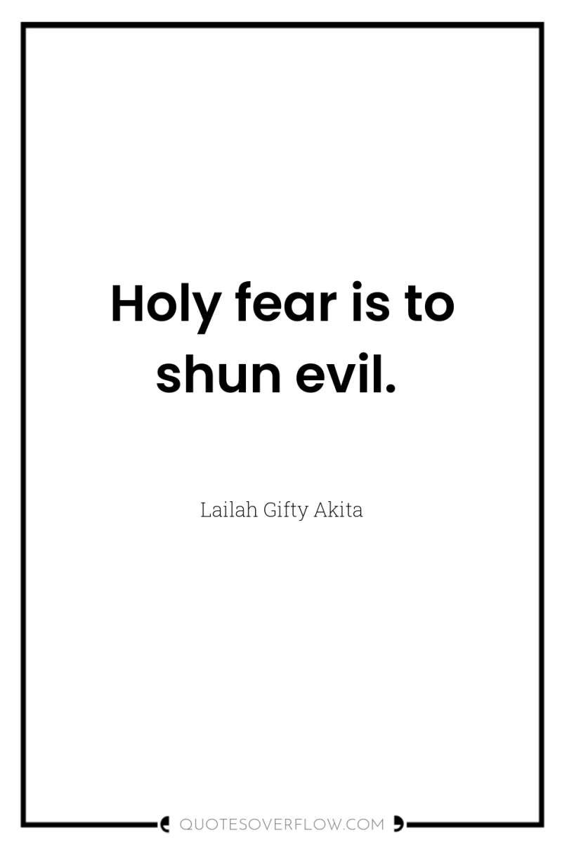 Holy fear is to shun evil. 
