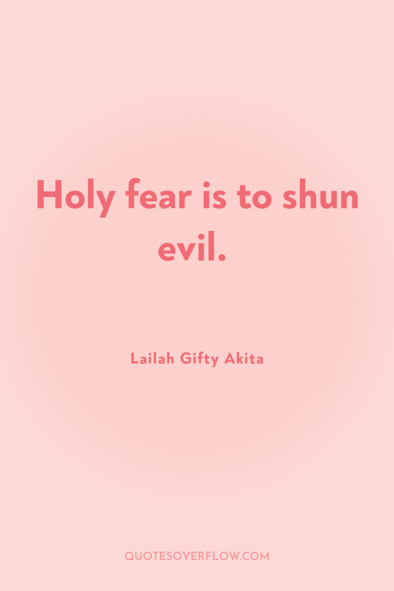 Holy fear is to shun evil. 