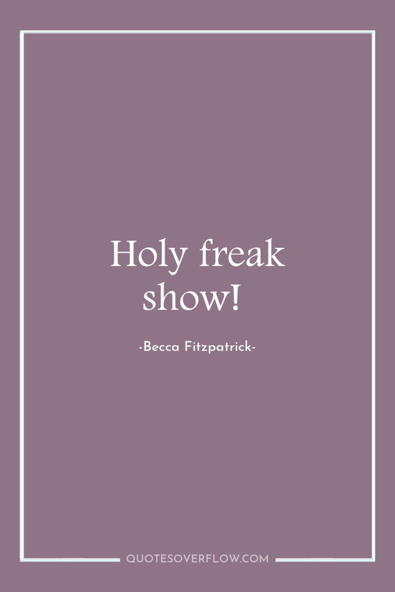 Holy freak show! 