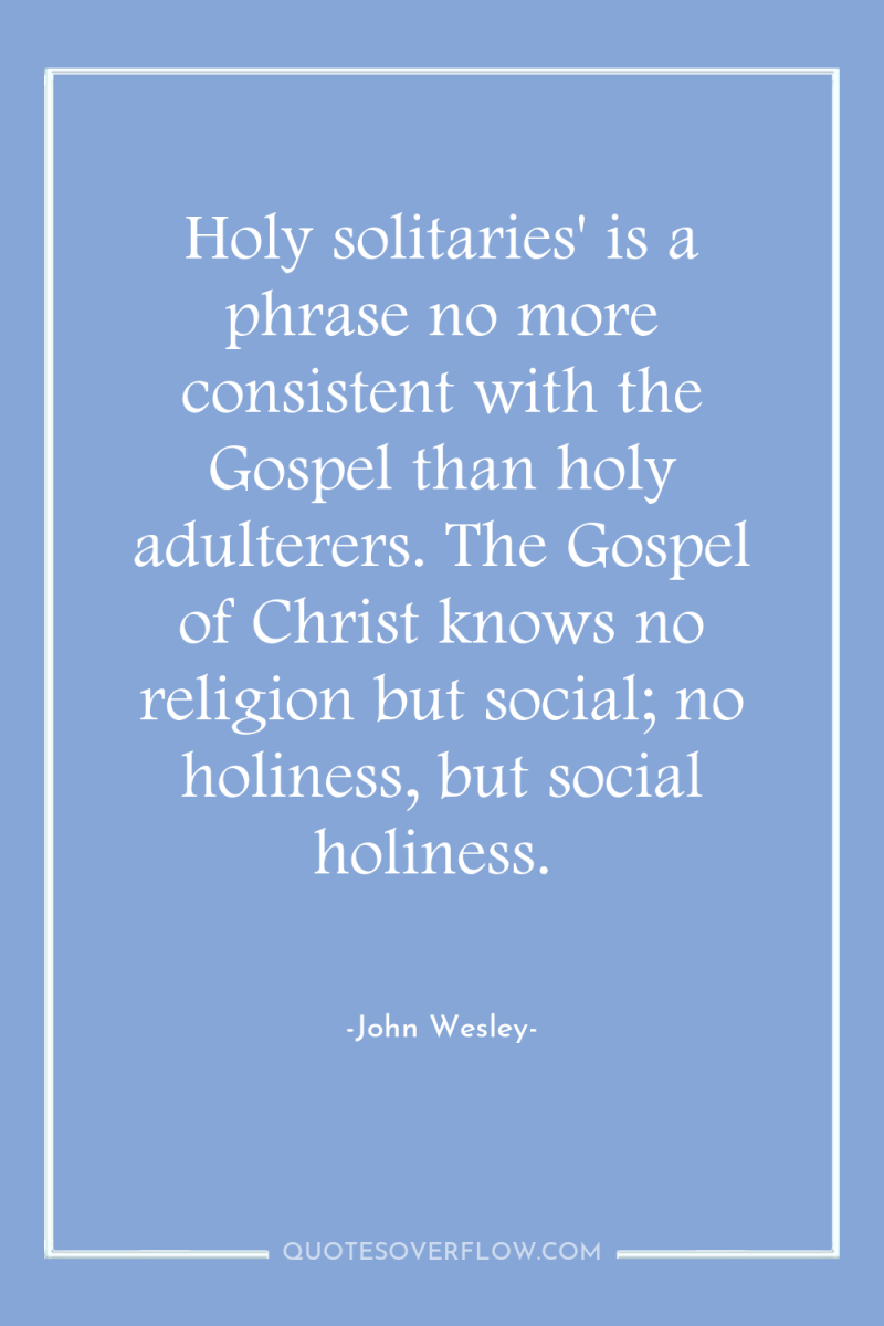 Holy solitaries' is a phrase no more consistent with the...