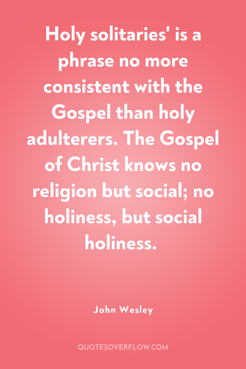 Holy solitaries' is a phrase no more consistent with the...