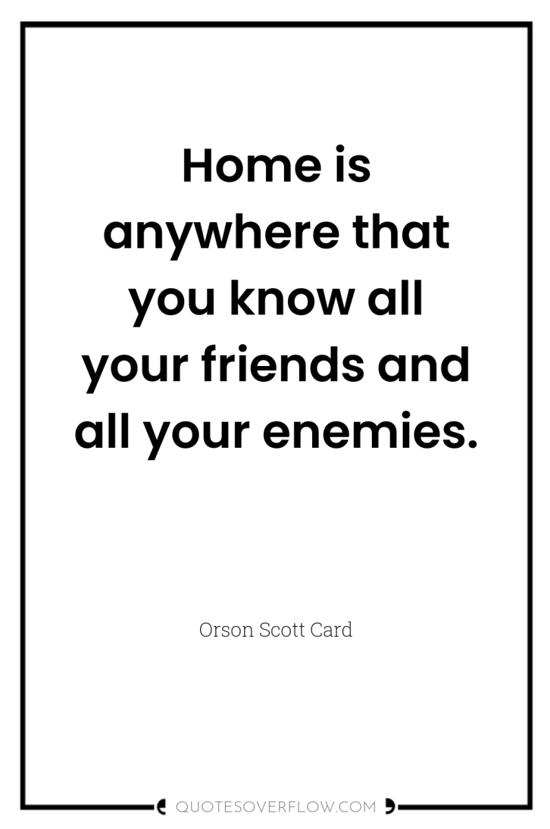 Home is anywhere that you know all your friends and...