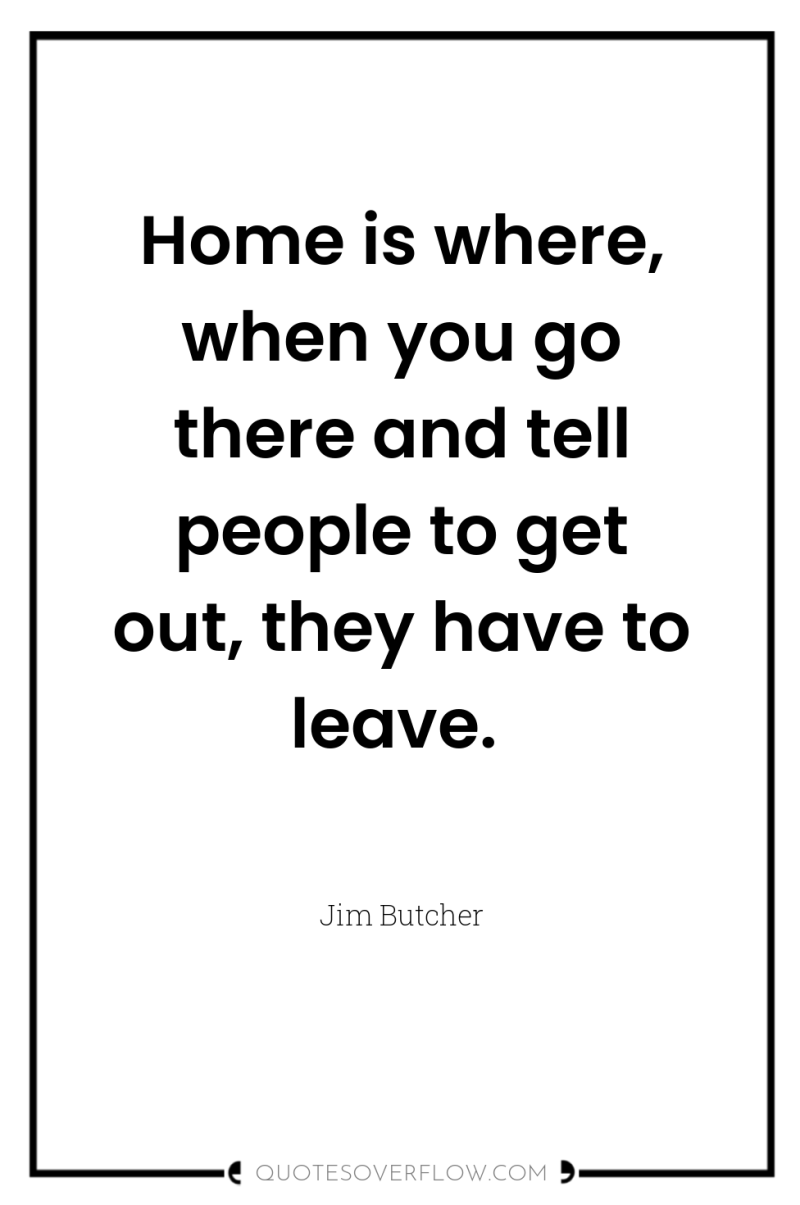 Home is where, when you go there and tell people...