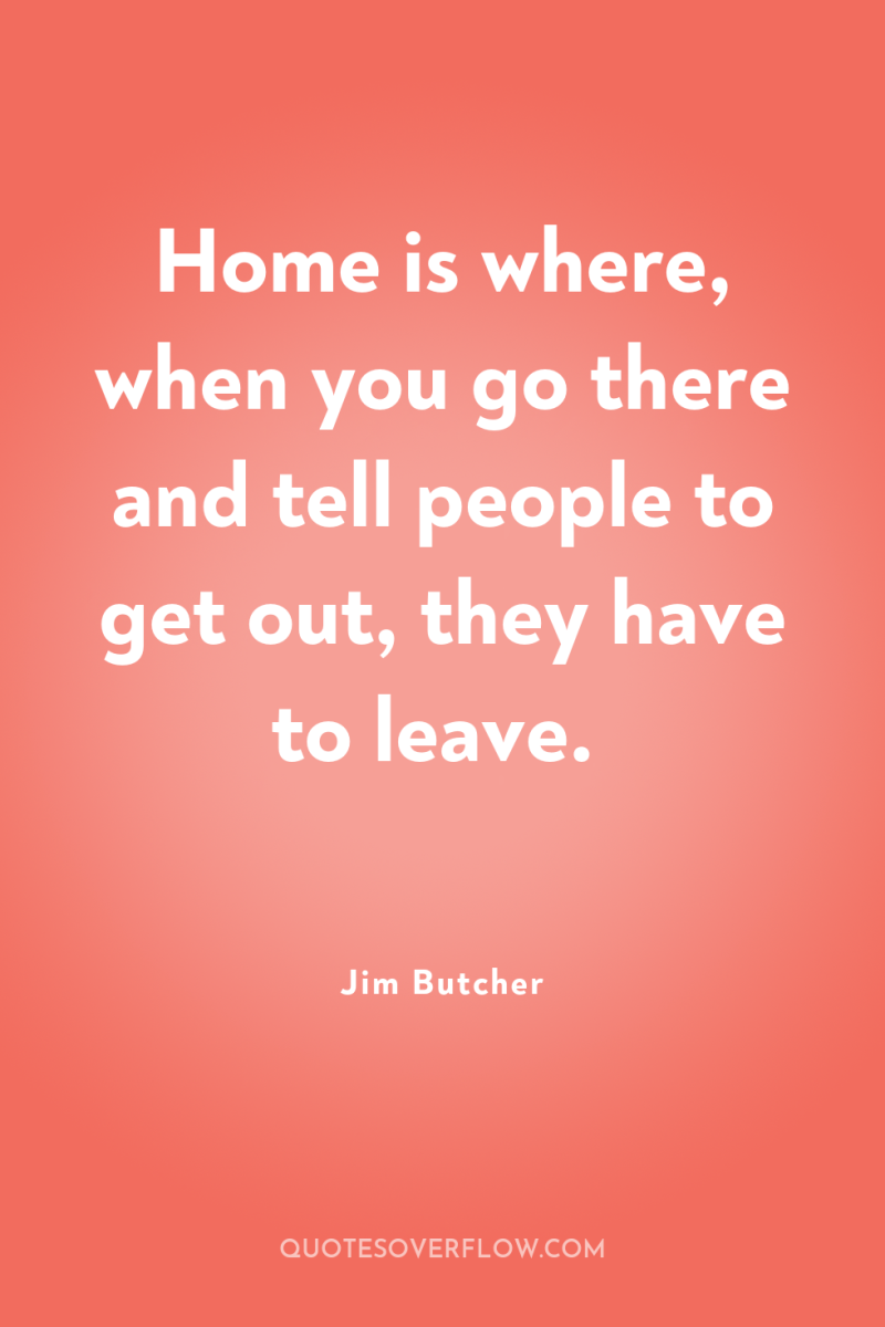Home is where, when you go there and tell people...